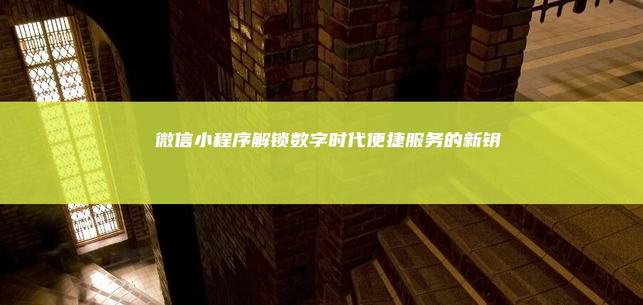 微信小程序：解锁数字时代便捷服务的新钥匙